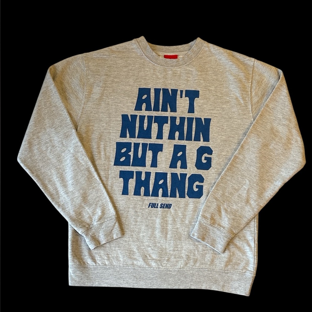 Full Send Ain't Nuthin But a G Thang 
Crewneck sweatshirt Large NEW W NO TAGS